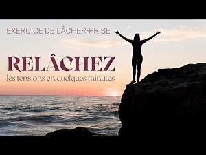 Exercice de lâcher prise – Relâchez les tensions en quelques minutes