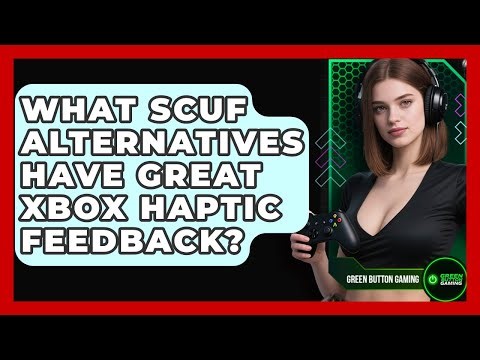 What Scuf Alternatives Have Great Xbox Haptic Feedback? - Green Button Gaming