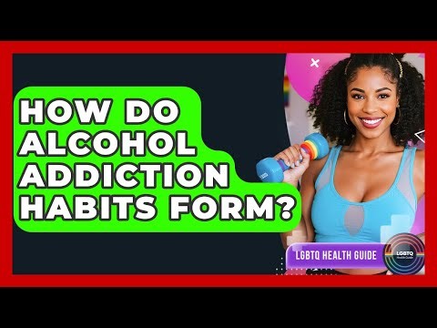 How Do Alcohol Addiction Habits Form? - LGBTQ Health Guide