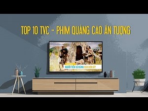 TOP 10 TVC quảng cáo - Phim quảng cáo sáng tạo, ấn tượng do ColorMedia sản xuất