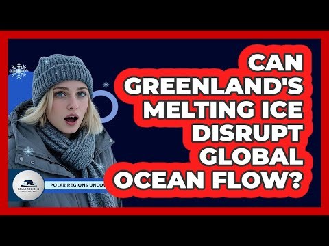 Can Greenland's Melting Ice Disrupt Global Ocean Flow?