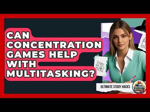 Can Concentration Games Help With Multitasking? - Ultimate Study Hacks