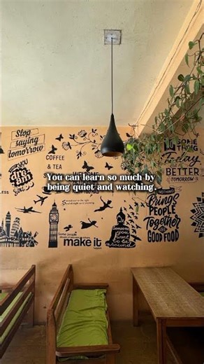 You can learn so much by being quiet and watching.