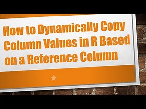How to Dynamically Copy Column Values in R Based on a Reference Column