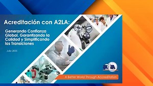 Acreditación con A2LA: Generando Confianza Global, Garantizando la Calidad y Simplificando las Transiciones