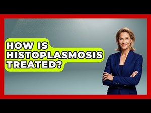 How Is Histoplasmosis Treated? - Ear Nose Throat Expert