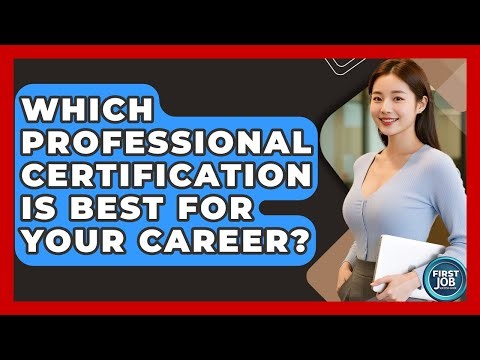 Which Professional Certification Is Best For Your Career? - First Job Success Guide