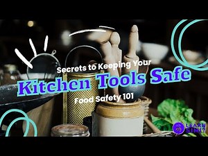 Secrets to Keeping Your Kitchen Tools Safe | Food Safety 101