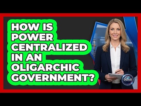 How Is Power Centralized In An Oligarchic Government?
