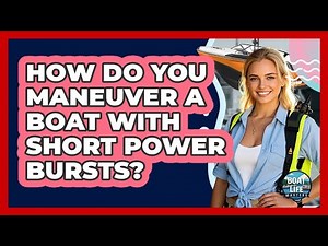 How Do You Maneuver A Boat With Short Power Bursts?
