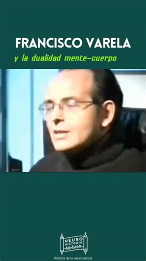 Francisco Varela y la dualidad mente-cuerpo | Neuro Historia