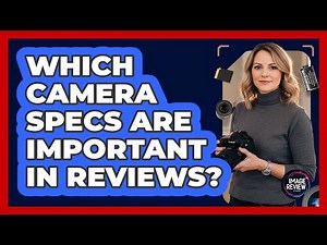 Which Camera Specs Are Important In Reviews?