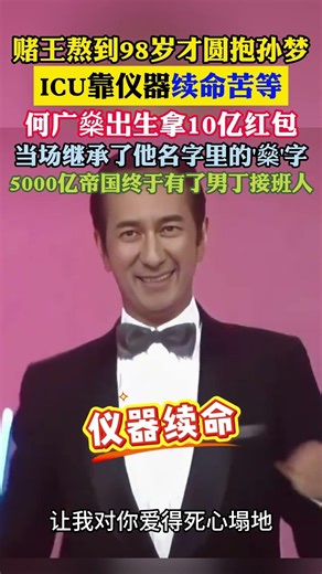 #赌王何鸿燊 #何猷君奚梦瑶 赌王的抱孙执念有多深？熬到 98 岁 ICU 靠仪器续命苦等，何广燊出生拿 10 亿红包，继承燊字，5000 亿帝国终于有了男丁接班人！！