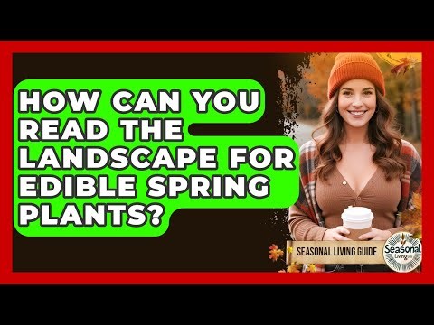 How Can You Read The Landscape For Edible Spring Plants? - Seasonal Living Guide