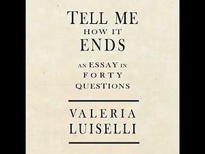 Tell Me How It Ends: An Essay in 40 Questions by Valeria Luiselli | Full Audiobook