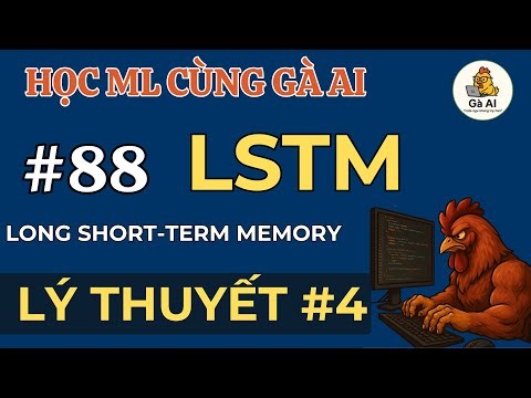 Tự Học Machine Learning cùng Gà AI | Buổi 88 | LSTM