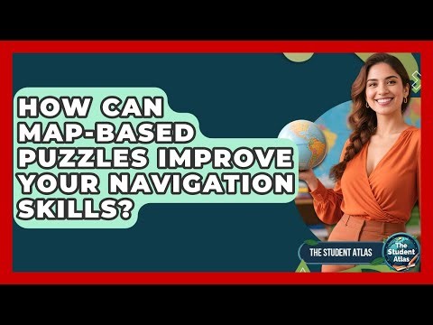 How Can Map-based Puzzles Improve Your Navigation Skills? - The Student Atlas