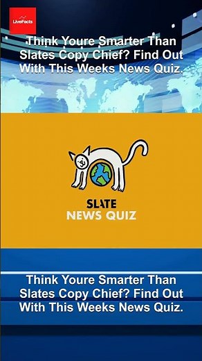 Think Youre Smarter Than Slates Copy Chief? Find Out With This Weeks News Quiz.