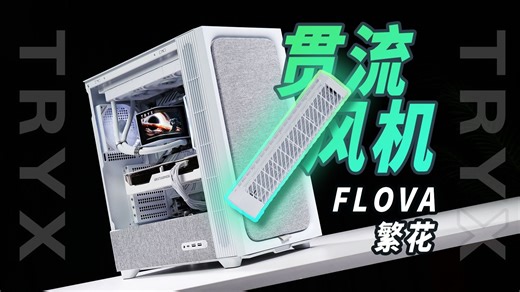 贯流风机 网布，新设计眼前一亮！FLOVA繁花装机试玩，来自TRYX创氪星系的极简风中塔机箱