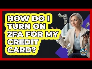 How Do I Turn On 2FA For My Credit Card?