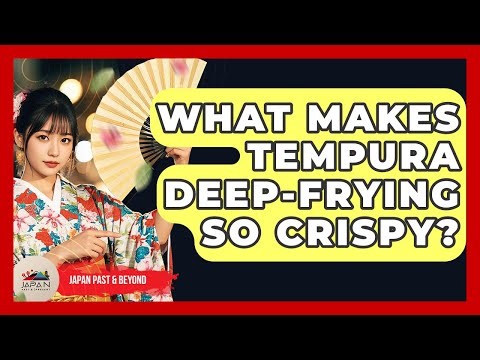 What Makes Tempura Deep-frying So Crispy? - Japan Past and Present