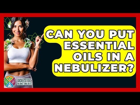 Can You Put Essential Oils In A Nebulizer? - Holistic Balance And Bliss
