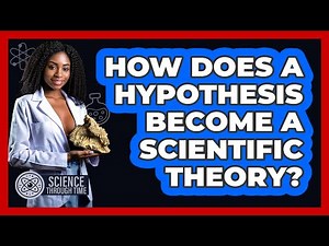 How Does A Hypothesis Become A Scientific Theory? - Science Through Time
