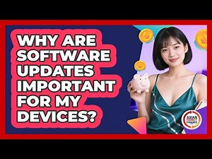 Why Are Software Updates Important For My Devices?