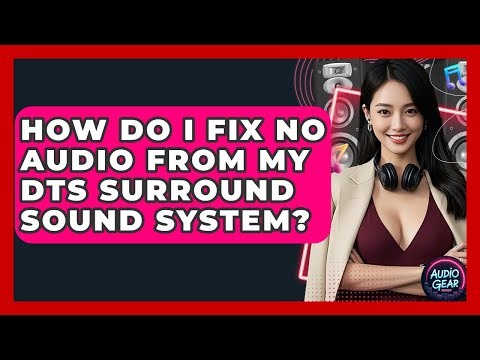 How Do I Fix No Audio From My DTS Surround Sound System? - Audio Gear Insider