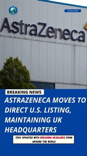 AstraZeneca Moves to Direct U.S. Listing, Maintaining UK Headquarters