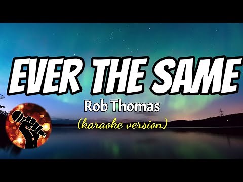 EVER THE SAME - ROB THOMAS (karaoke version)
