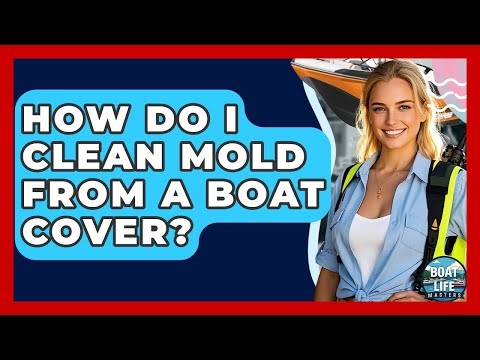 How Do I Clean Mold From A Boat Cover? - Boat Life Masters