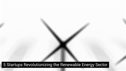 5 Startups Revolutionizing the Renewable Energy Sector