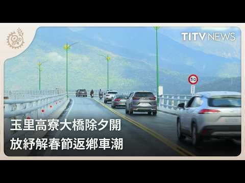玉里高寮大橋除夕開 放紓解春節返鄉車潮｜每日熱點新聞｜原住民族電視台