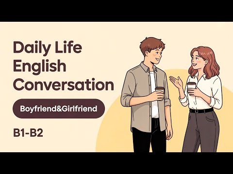 English Learning Podcast | Daily Life English Conversation about a Boyfriend and Girlfriend | B1–B2