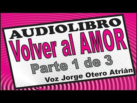 Audiolibro VOLVER AL AMOR (Marianne Williamson) PARTE 1/3 - Voz: Jorge Otero Atrián