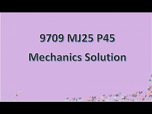 9709/45/M/J/25 CAIE A-level Mechanics Solution