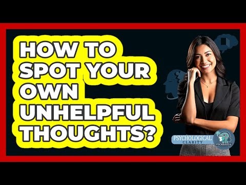 How To Spot Your Own Unhelpful Thoughts?