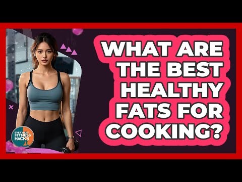 What Are The Best Healthy Fats For Cooking?