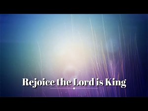Rejoice the Lord is King Hymn with Lyrics