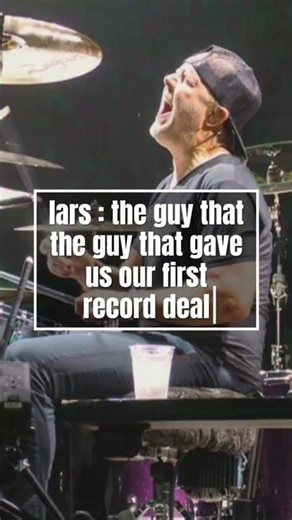 Lars ulrich: the guy that the guy that gave us our first record deal