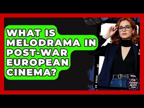 What Is Melodrama In Post-war European Cinema? - Famous Movies Club