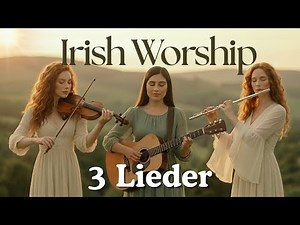 Irish Melodies – 3 christliche Lieder voller Hoffnung | 13 Minuten Musik