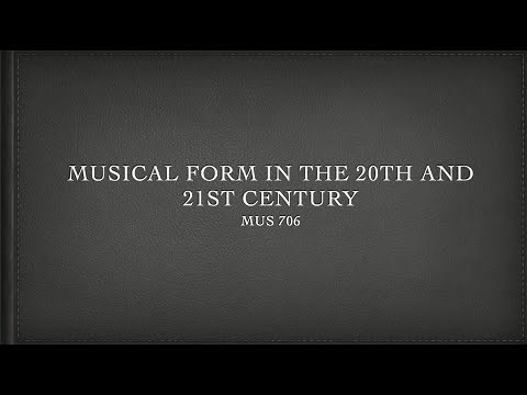 Lecture 8: Musical Form in the 20th and 21st Century