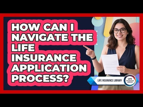 How Can I Navigate The Life Insurance Application Process? - Life Insurance Library