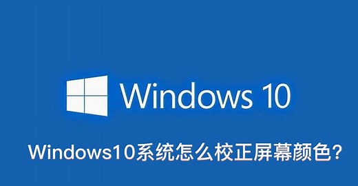 windows10操作系统，怎么校正屏幕颜色？win10屏幕颜色校对方法