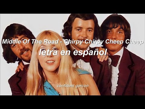 Middle Of The Road - Chirpy Chirpy Cheep Cheep (lyrics / letra en español)