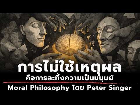 การไม่ใช้เหตุผล คือการละทิ้งความเป็นมนุษย์ Moral Philosophy โดย Peter Singer | ปรัชญาเดลี่