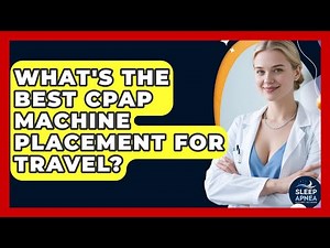 What's The Best CPAP Machine Placement For Travel? | Sleep Apnea Support Network