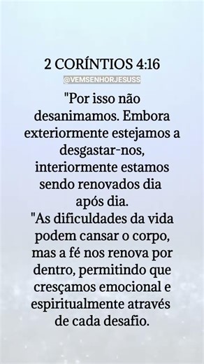 2 Corintios 4:16 As dificuldades da vida pôde cansar o corpo ,Mas a fé nos Renova por dentro